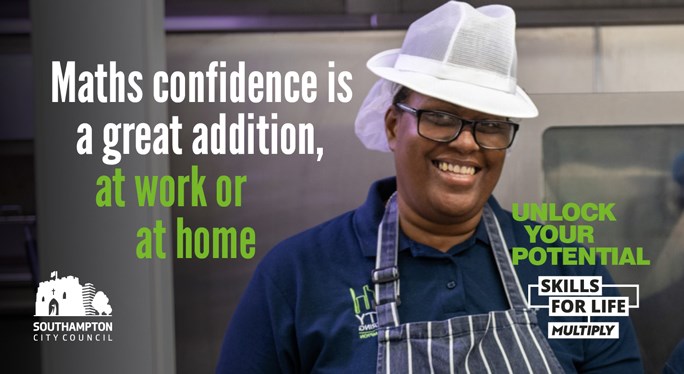 A photo of a smiling woman at work in a professional kitchen wearing glasses, a striped apron and hair net and cover. Text in the image reads: Maths confidence is a great addition, at work or at home, alongside which is the Southampton City Council logo and the Unlock Your Potential, Skills for Life, Multiply logo.