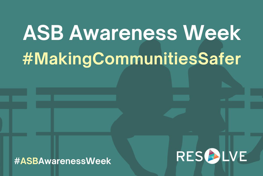 Text: ASB Awareness Week, hashtag MakingCommunitiesSafer, hashtag ASBAwarenessWeek. Resolve logo Text: ASB Awareness Week, hashtag MakingCommunitiesSafer, hashtag ASBAwarenessWeek. Resolve logo